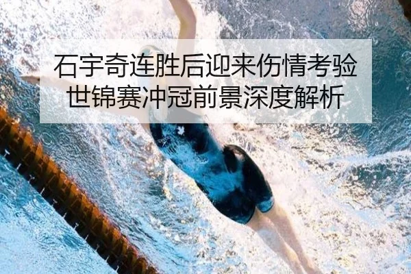 石宇奇连胜后迎来伤情考验 世锦赛冲冠前景深度解析